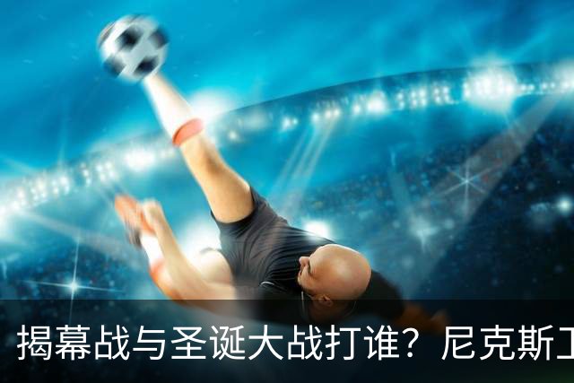 揭幕战与圣诞大战打谁？尼克斯卫冕之夜5大潜在对手出炉